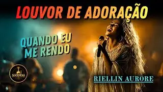 Riellin Aurore - Quando Eu Me Rendo | Um Louvor pra quem já esteve quebrantado Diante do Altar!