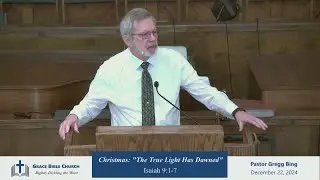 Christmas - The True Light Has Dawned, 12-22-24, Pastor Gregg Bing.
