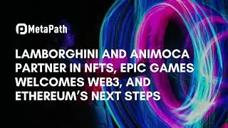 Lamborghini and Animoca Partner in NFTs, Epic Games Welcomes Web3, and Ethereum&rsquo;s Next Steps VEED