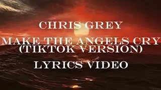 MAKE THE ANGELS CRY (TikTok Version) - Chris Grey [Lyrics Video]