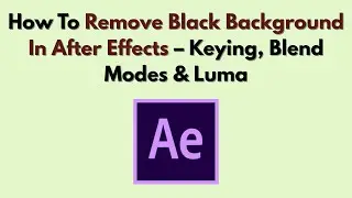 Как удалить черный фон в After Effects (2026) &ndash; кеинг, режимы наложения и яркость