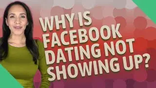 Why is Facebook dating not showing up?
