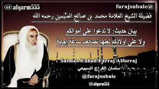 بيان حديث لا تدعوا على أموالكم ولا على أولادكم لعلها تصادف ساعة إجابة. العلامة محمد بن عثيمين