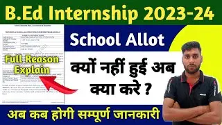 B.Ed Internship School Not Allot full Reason Explain || B.Ed internship School Allot अब कब होगी ?