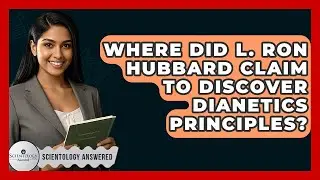 Where Did L. Ron Hubbard Claim to Discover Dianetics Principles? - Scientology Answered