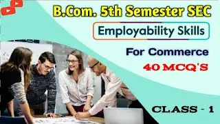 MCQs on Employability Skills for Commerce | B.Com. 5th Semester SEC | Class 1