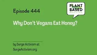 444: Why Don&rsquo;t Vegans Eat Honey? From SurgeActivism.org