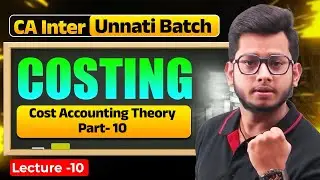 Cost Accounting Theory Part- 10 | CA Inter Costing Unnati Batch | CA Inter May 25 | Deepak Gusain