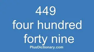 How to pronounce or say four hundred forty nine - 449 ? Pronunciation - English