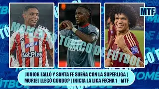 JUNIOR FALLÓ Y SANTA FE SUEÑA CON LA SUPERLIGA | MURIEL LLEGÓ GORDO? | INICIA LA LIGA FECHA 1 | MTF