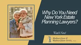 Why Do You Need New York Estate Planning Lawyers? | Mahserjian & Mahserjian-Ortiz PLLC
