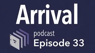 Episode 33 &mdash; Arrival | Beyond the Screenplay