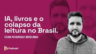 IA, livros e o colapso da leitura no Brasil | com Rodrigo Breunig