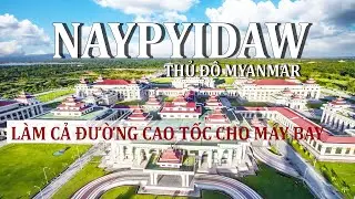 NAYPYIDAW - THỦ ĐÔ MYANMAR ĐI TRƯỚC THẾ GIỚI 50 NĂM