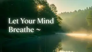 Let Your Mind Breathe 🌿 | Deep Relaxing Music for Stress Relief & Calm
