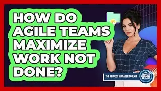 How Do Agile Teams Maximize Work Not Done?