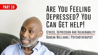 Stress, Depression And Vulnerability - Part 10: Are You Feeling Depressed?
