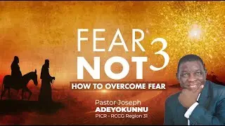 How to Overcome Fear by Pastor Joseph Adeyokunnu