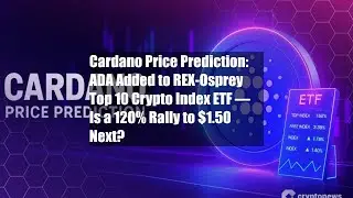Cardano Price Prediction: ADA Added to REX-Osprey Top 10 Crypto