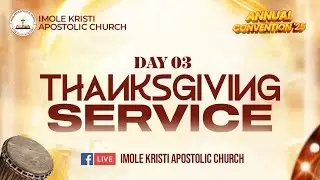 IKAC ANNUAL CONVENTION 2025 DAY O3 // THANKSGIVING SERVICE #imolekristi