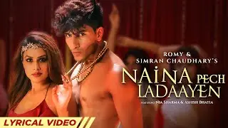 Naina Pech Ladaayen (Lyrical Video) Romy | Simran Choudhary | Nia Sharma | Ashish Bhatia
