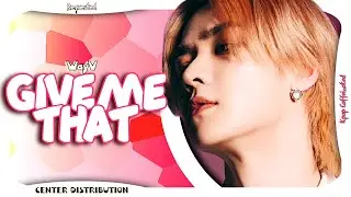 WayV - Give Me That | Center Distribution (Requested)
