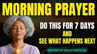 Morning Prayer for 7 Days of Breakthrough | Powerful Daily Prayer to Start Your Day with God
