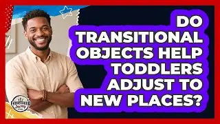 Do Transitional Objects Help Toddlers Adjust To New Places?