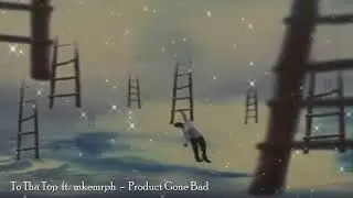 To Tha Top ft. mkemrph - Product Gone Bad