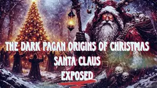 The Dark Pagan Origins of Christmas | Santa Claus EXPOSED
