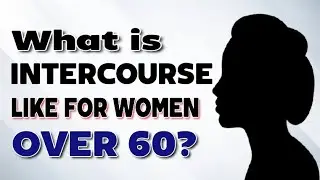Exploring Intimacy: Sexual Intercourse for Women Over 60