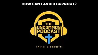 The Uncommon Podcast Ep. 62: What Causes Burnout in the Christian Life and How Can I Avoid It?