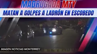 Madrugada MTY: matan a golpes a ladrón en Escobedo | Noticias MTY primera emisión
