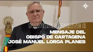 Mensaje del Obispo de Cartagena Jos&eacute; Manuel Lorca Planes, Parte II | Navidad 2025