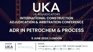 UKA International Construction Adjudication & Arbitration Conference - ADR in Petrochem & Process