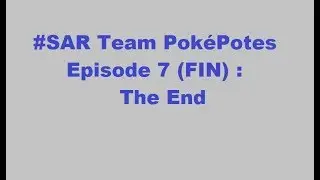 #SAR Team Pok&eacute;Potes Episode 7 (EpFIN) : The End