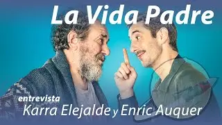 entrevista a ENRIC AUQUER y KARRA ELEJALDE, los protagonistas de LA VIDA PADRE