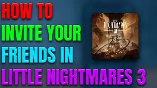 Как пригласить друга в Little Nightmares 3