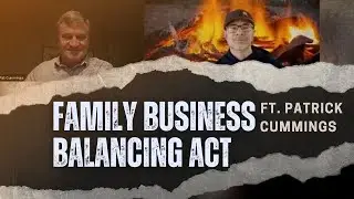 Patrick Cummings: The Family Business Balancing Act Virtual Campfire