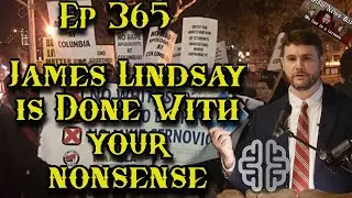 Ep 365: James Lindsay is Done With Your Nonsense