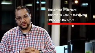 The 3 Most Important Things You Can Do to Prevent Office 365 Breaches