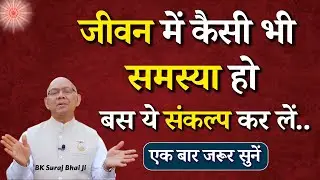 जीवन में कैसी भी समस्या हो बस ये संकल्प कर लें...|| BK Suraj Bhai Ji || Godlywood Studio #thoughts