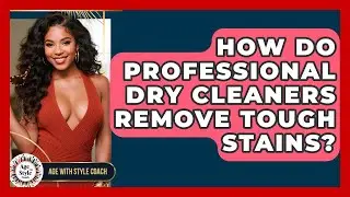 How Do Professional Dry Cleaners Remove Tough Stains? - Age With Style Coach