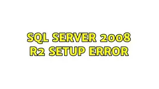 SQL Server 2008 R2 Setup error (2 Solutions!!)