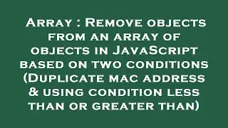 Array : Remove objects from an array of objects in JavaScript based on two conditions (Duplicate mac