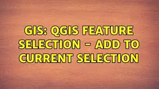 GIS: QGIS Feature Selection - Add to Current Selection