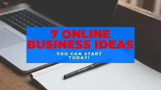 7 Online Business Ideas You Can Start Today!