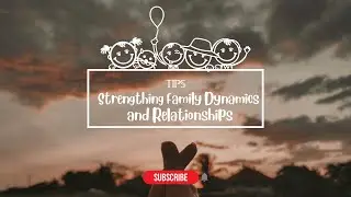 Strengthening Family Dynamics and Relationships