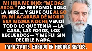 Mi Hija Dijo Que Le Daba Asco… Así Que Vendí Todo y Me Fui Sin Decirle Nada. IMPACTANTE.