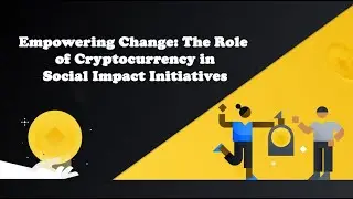 Empowering Change: The Role of Cryptocurrency in Social Impact Initiatives